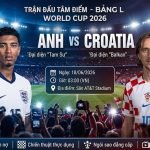 Nhận định Anh vs Croatia vòng bảng World Cup 2026: Cuộc đối đầu tâm điểm giữa Tam Sư và đội bóng áo caro rạng sáng 18/6.