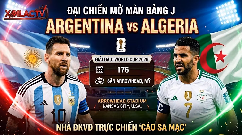 Nhận định Argentina vs Algeria (08h00, 17/06/2026): Nhà Vua Thị Uy Sức Mạnh Tại World Cup 2026